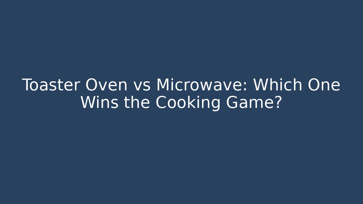 Toaster Oven vs Microwave: Which One Wins the Cooking Game?