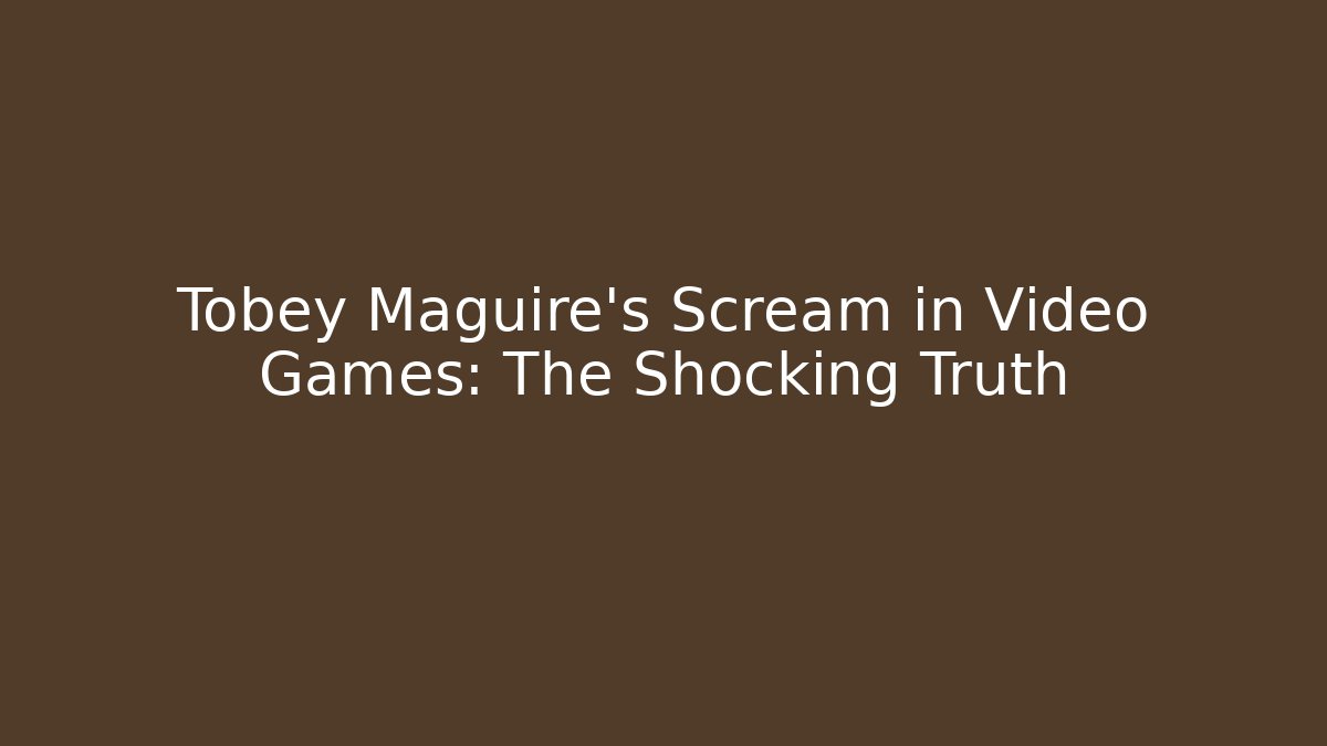 Tobey Maguire's Scream in Video Games: The Shocking Truth - Critter Realm