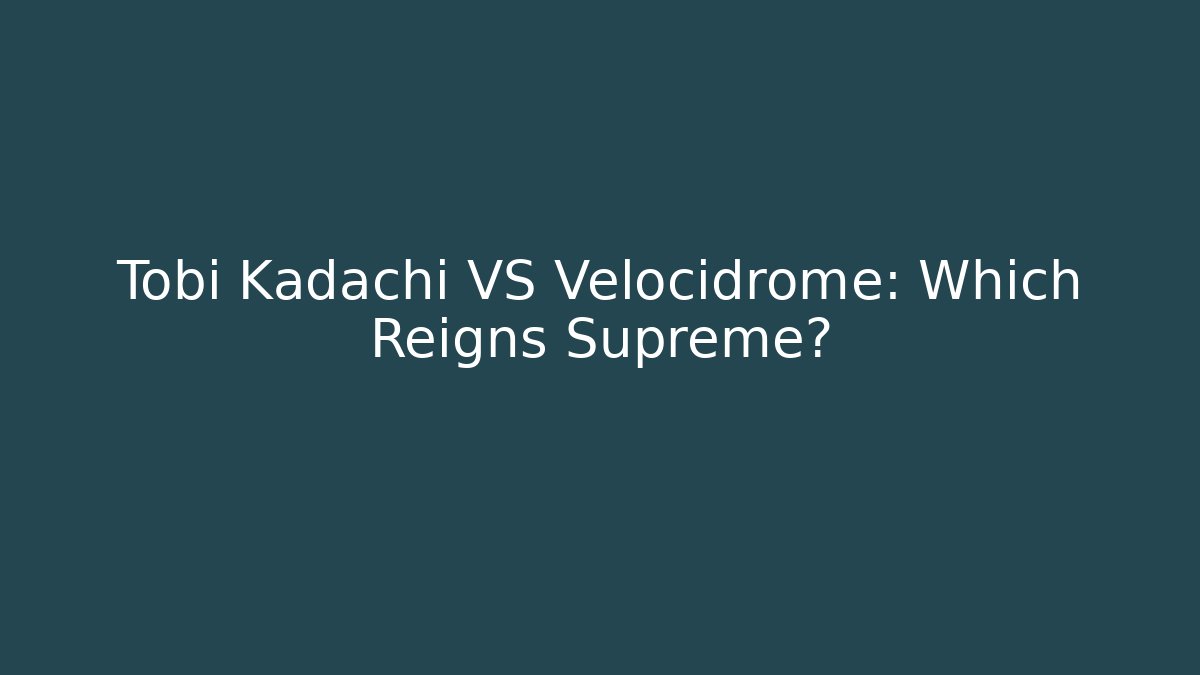 Tobi Kadachi VS Velocidrome: Which Reigns Supreme?