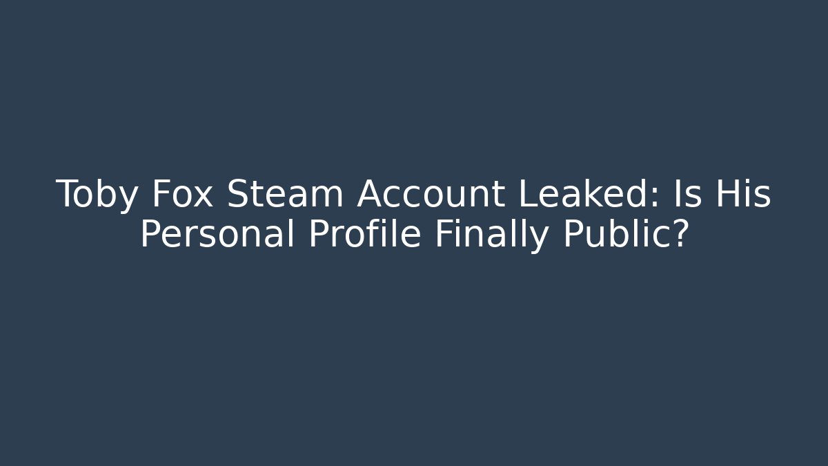 Toby Fox Steam Account Leaked: Is His Personal Profile Finally Public?