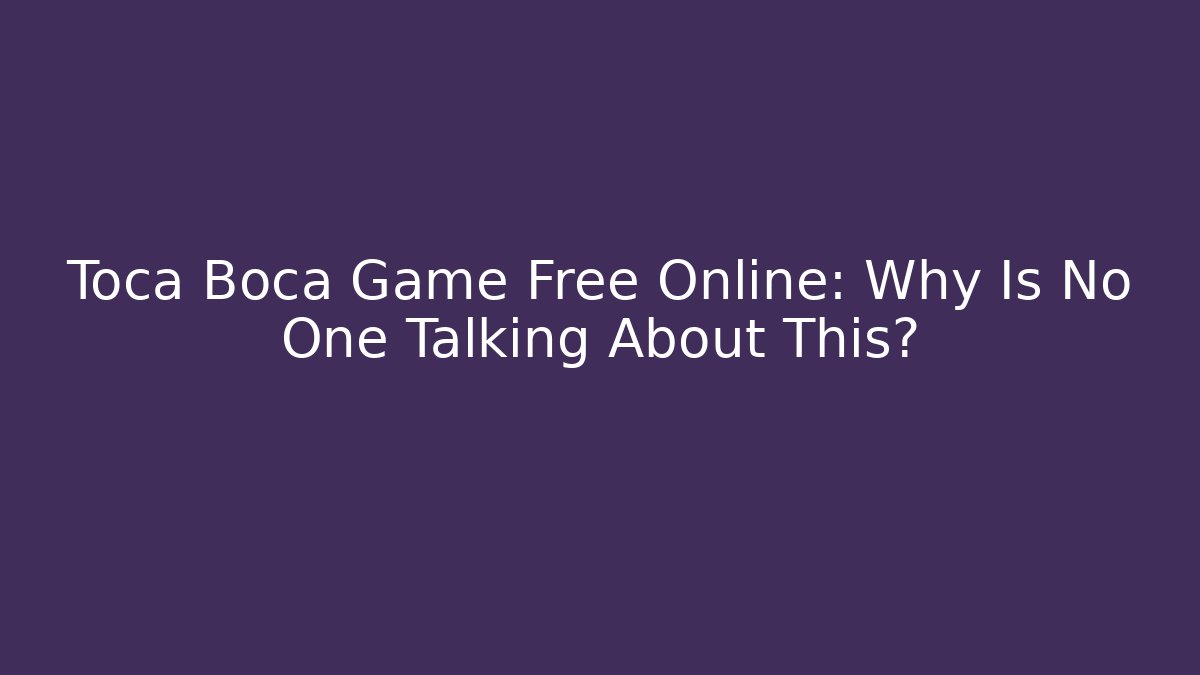 Toca Boca Game Free Online: Why Is No One Talking About This?
