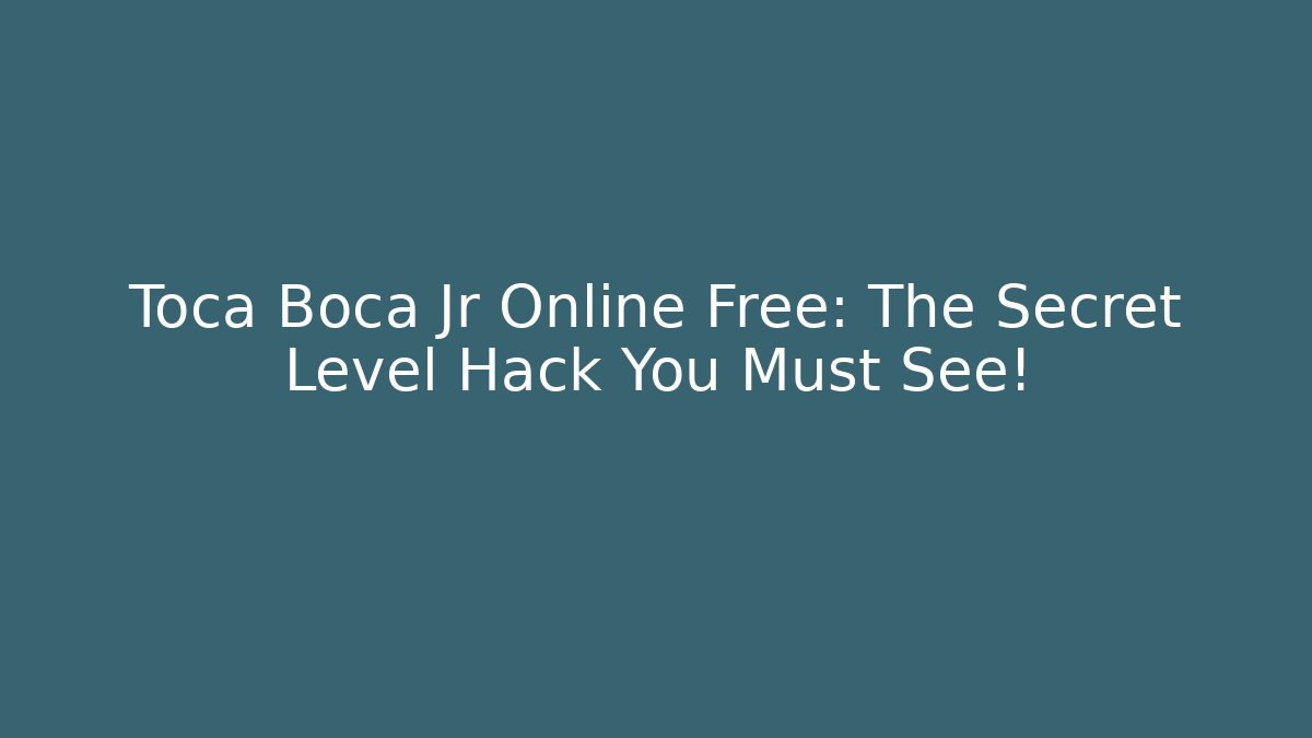 Toca Boca Jr Online Free: The Secret Level Hack You Must See!