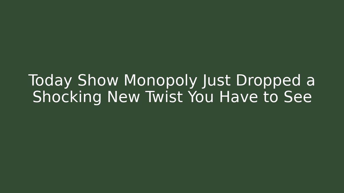Today Show Monopoly Just Dropped a Shocking New Twist You Have to See
