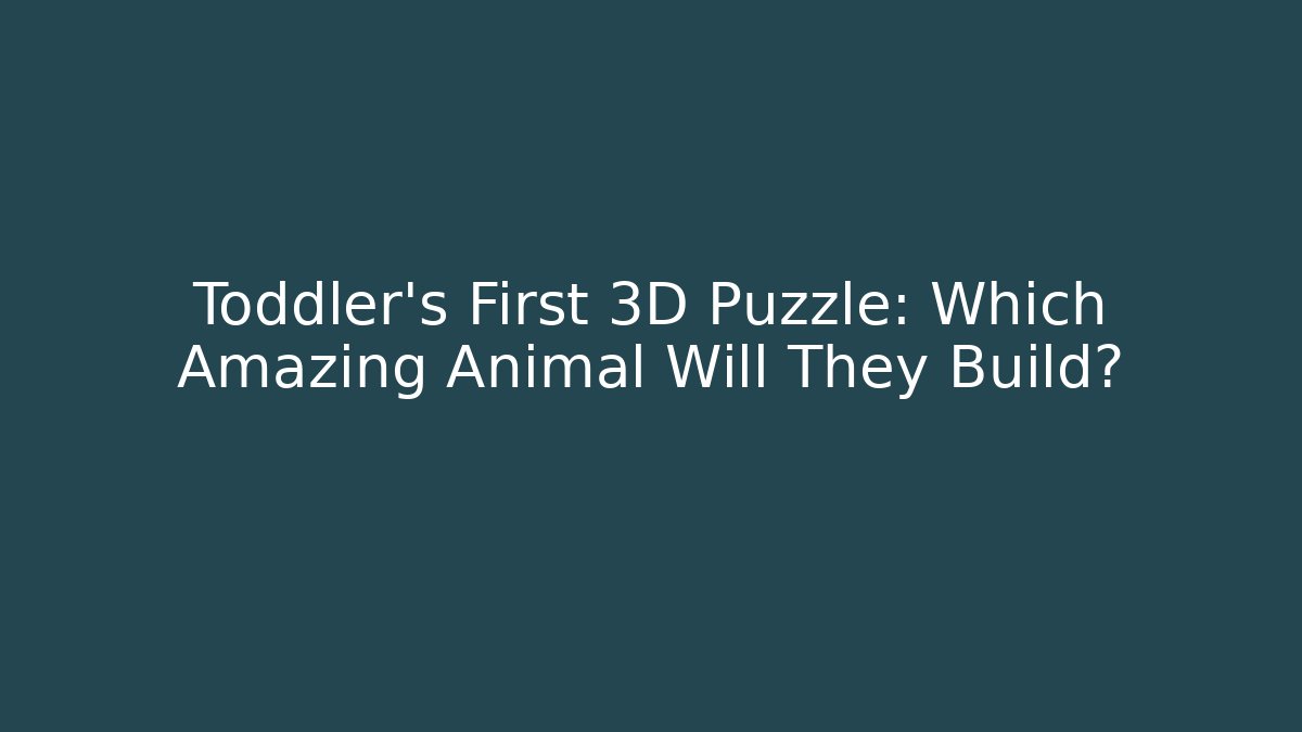 Toddler's First 3D Puzzle: Which Amazing Animal Will They Build?
