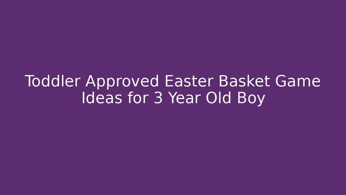 Toddler Approved Easter Basket Game Ideas for 3 Year Old Boy