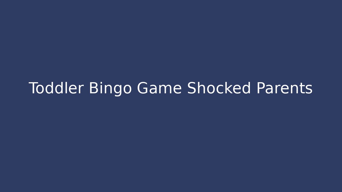 Toddler Bingo Game Shocked Parents