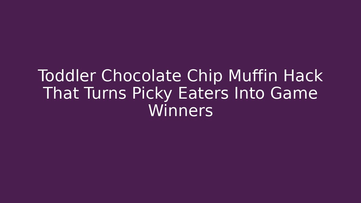 Toddler Chocolate Chip Muffin Hack That Turns Picky Eaters Into Game Winners
