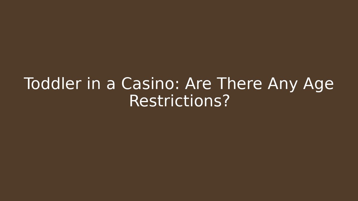 Toddler in a Casino: Are There Any Age Restrictions?