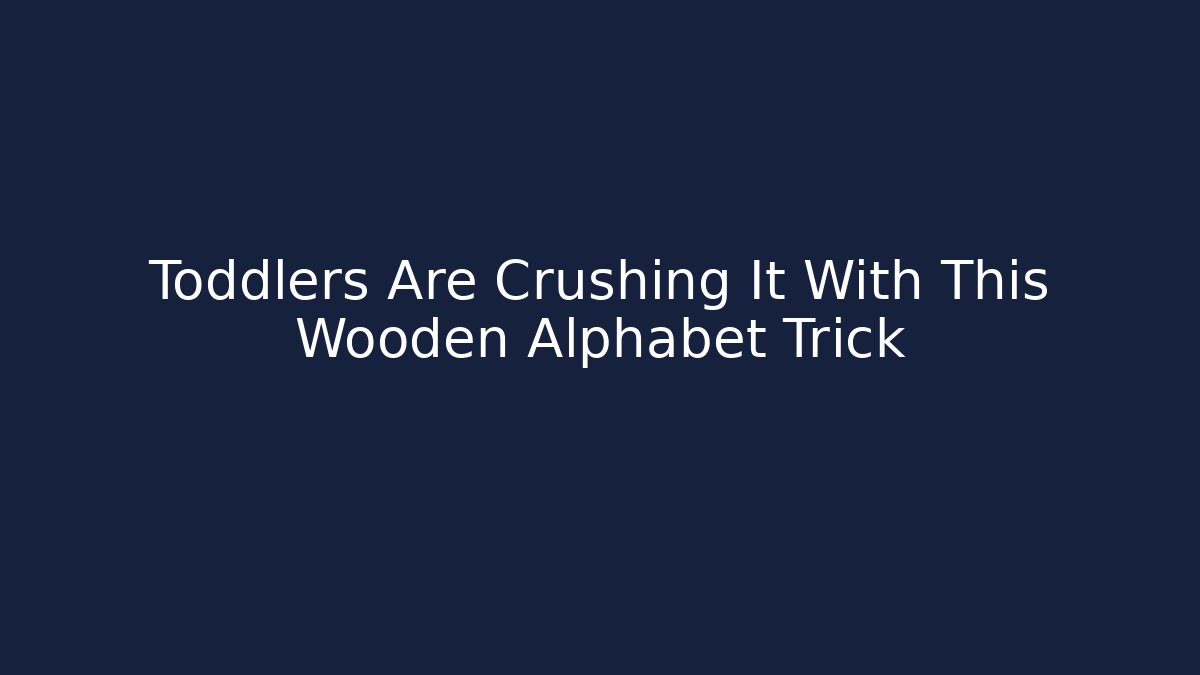 Toddlers Are Crushing It With This Wooden Alphabet Trick