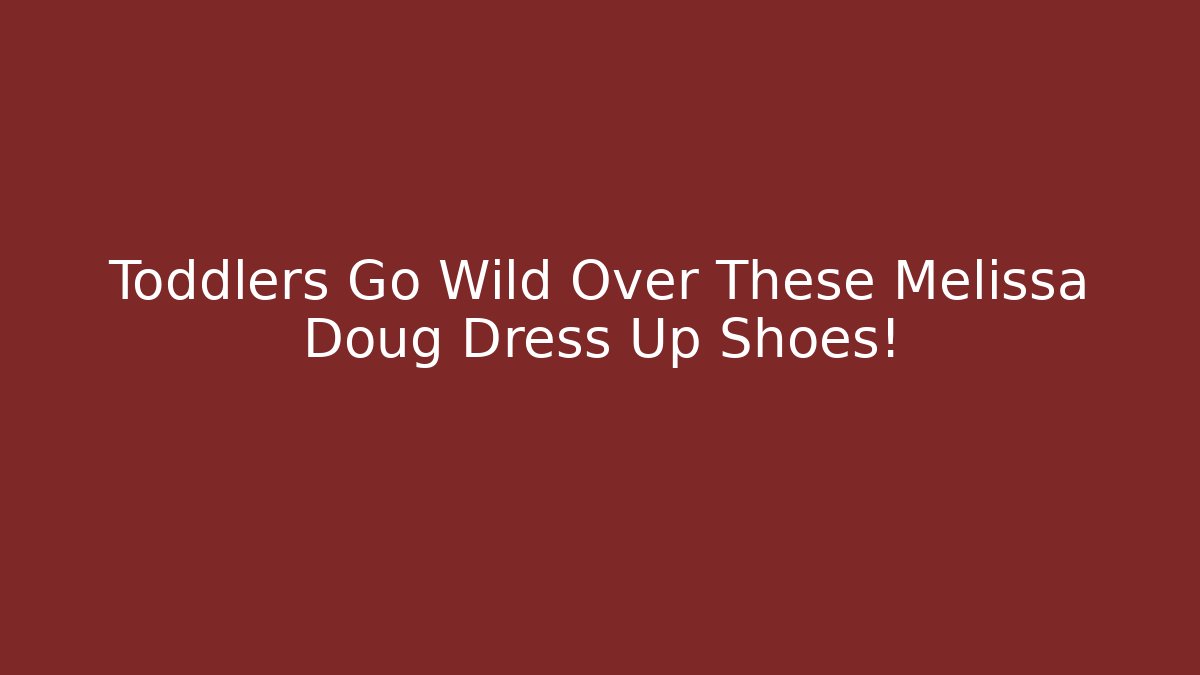 Toddlers Go Wild Over These Melissa Doug Dress Up Shoes!