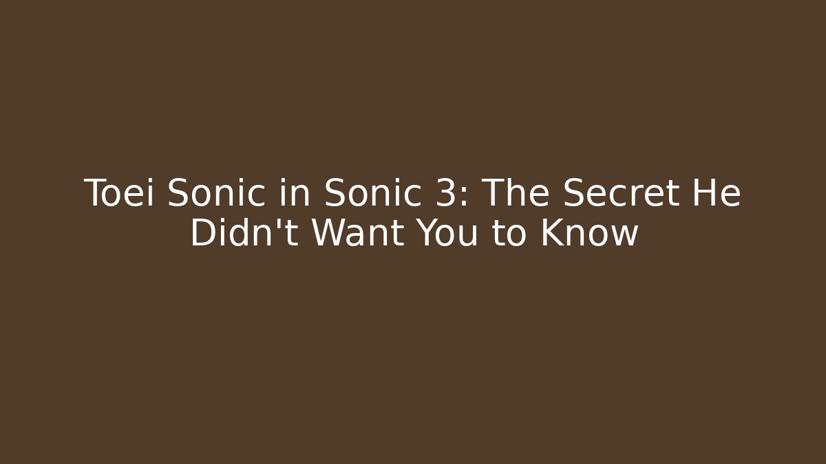 Toei Sonic in Sonic 3: The Secret He Didn't Want You to Know
