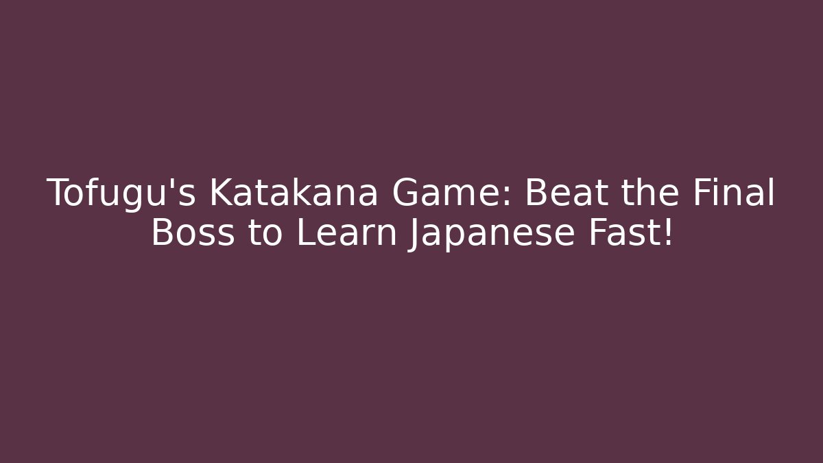 Tofugu’s Katakana Game: Beat the Final Boss to Learn Japanese Fast!