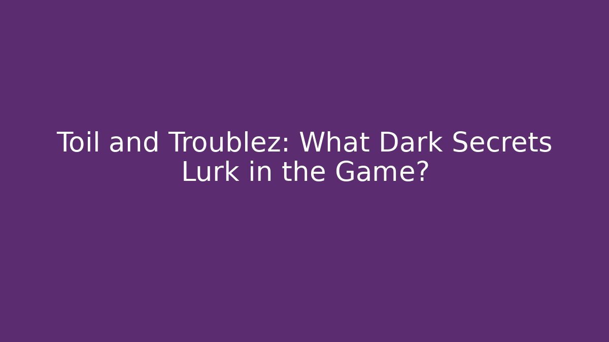 Toil and Troublez: What Dark Secrets Lurk in the Game?