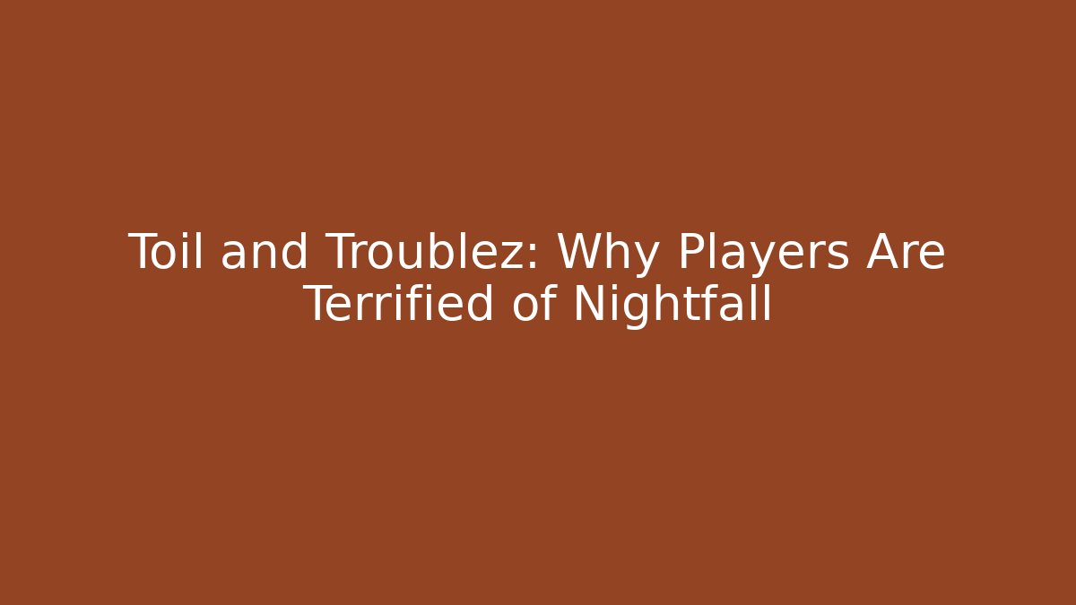 Toil and Troublez: Why Players Are Terrified of Nightfall