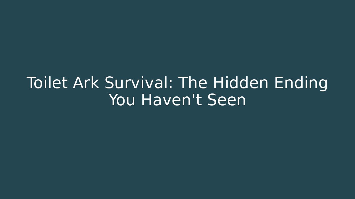 Toilet Ark Survival: The Hidden Ending You Haven’t Seen