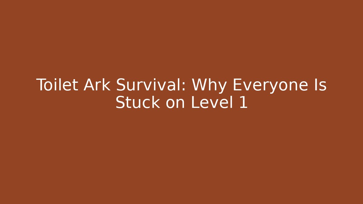 Toilet Ark Survival: Why Everyone Is Stuck on Level 1