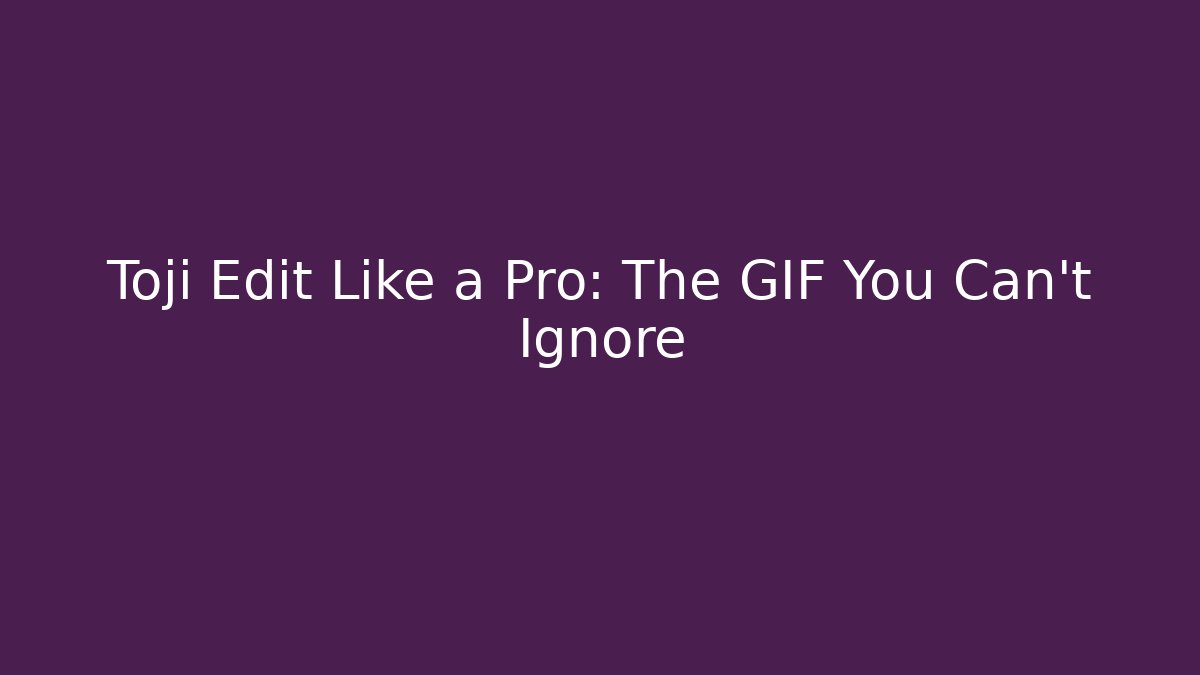 Toji Edit Like a Pro: The GIF You Can't Ignore