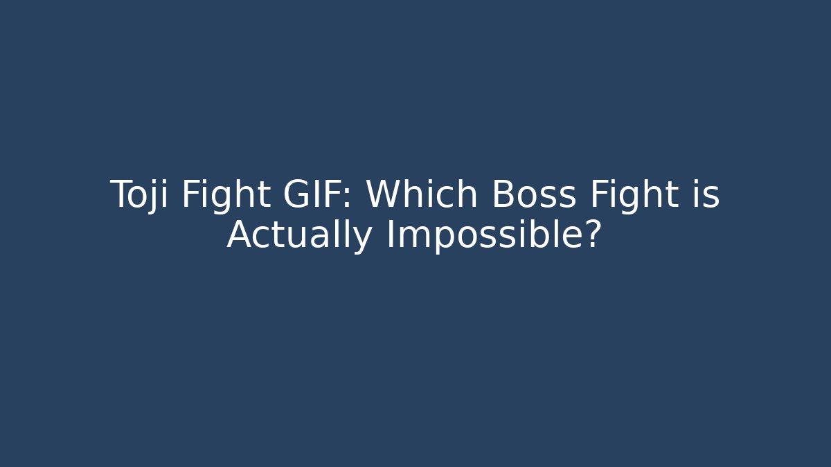 Toji Fight GIF: Which Boss Fight is Actually Impossible?