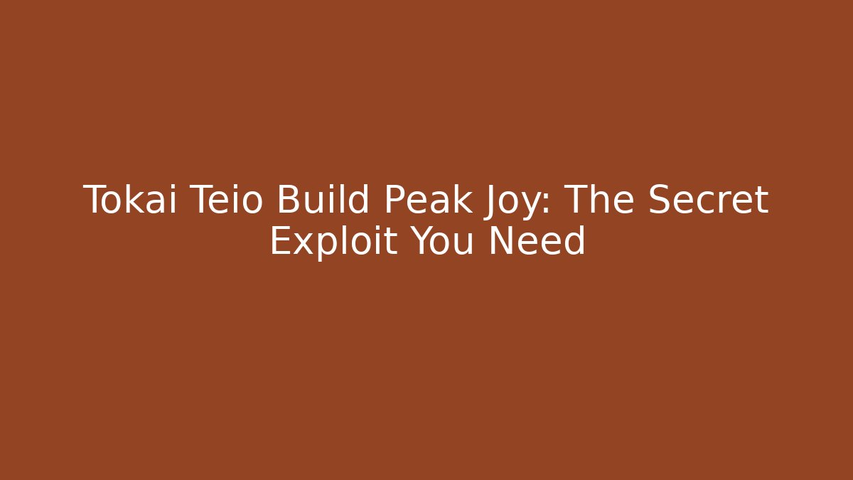 Tokai Teio Build Peak Joy: The Secret Exploit You Need