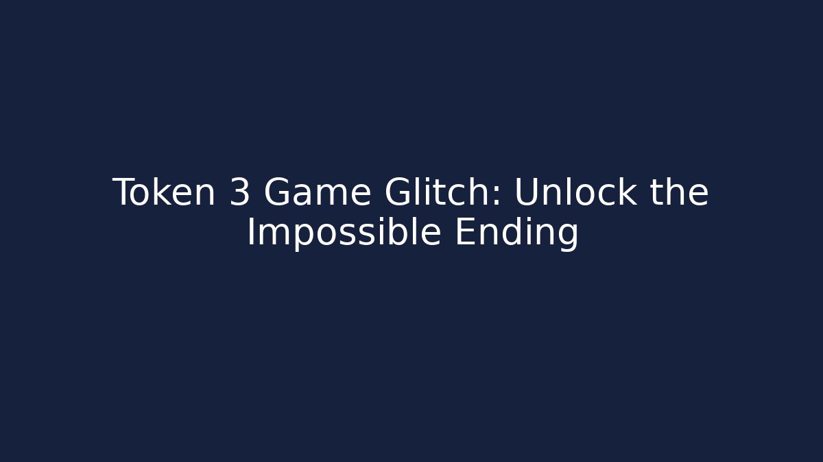 Token 3 Game Glitch: Unlock the Impossible Ending