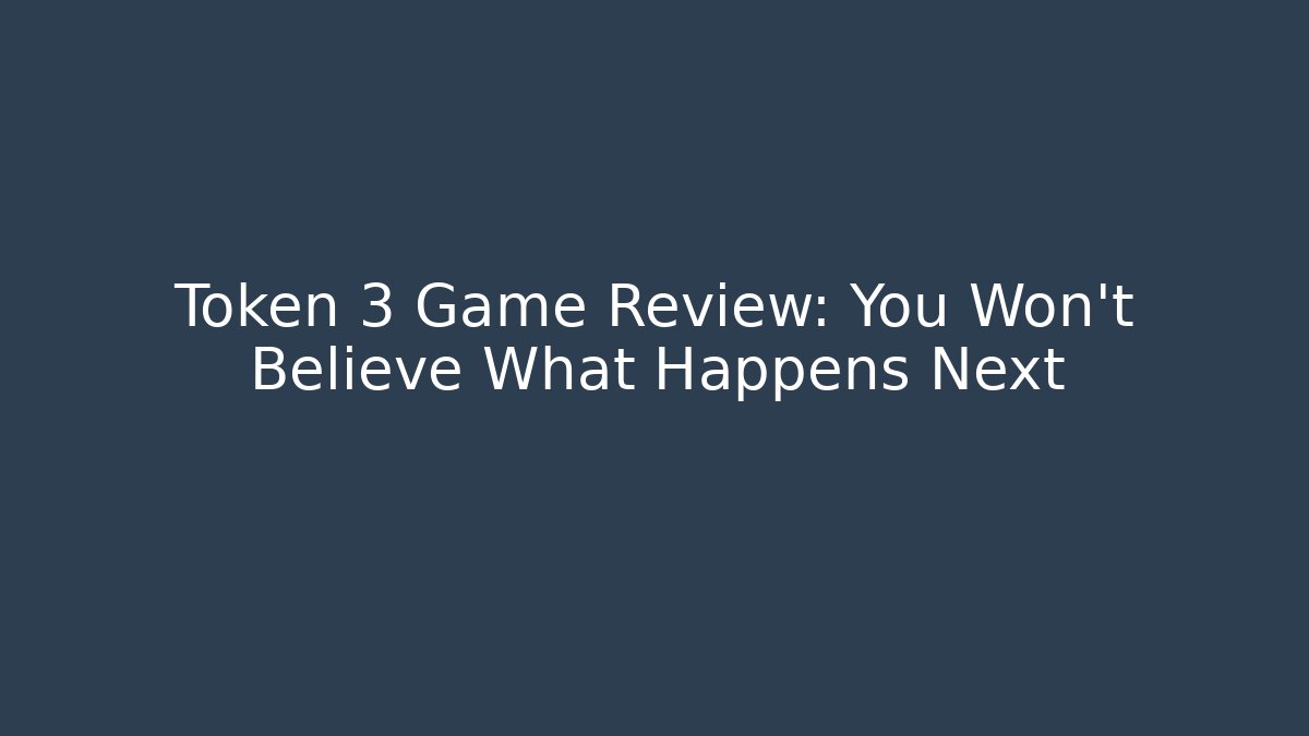 Token 3 Game Review: You Won't Believe What Happens Next