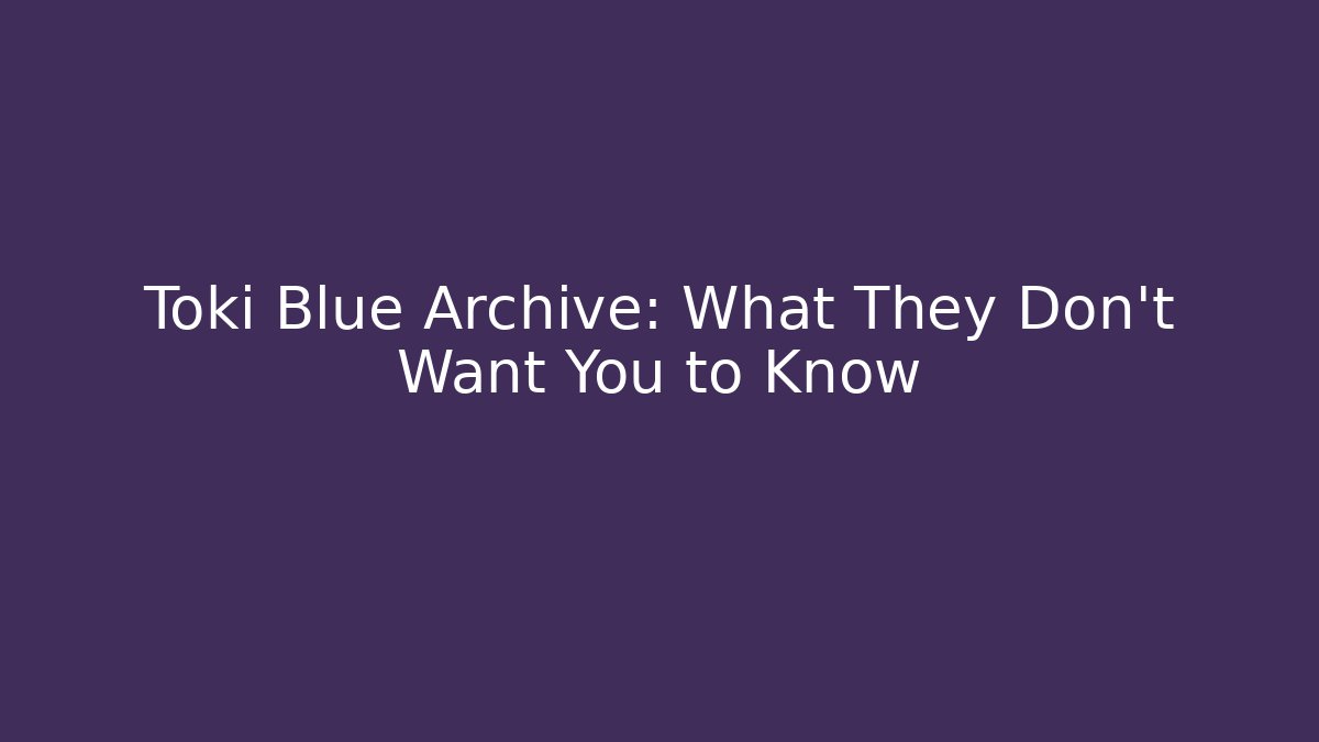 Toki Blue Archive: What They Don't Want You to Know