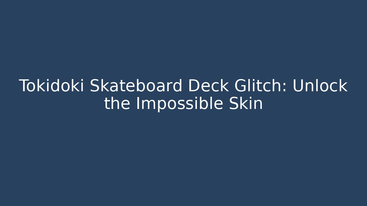 Tokidoki Skateboard Deck Glitch: Unlock the Impossible Skin