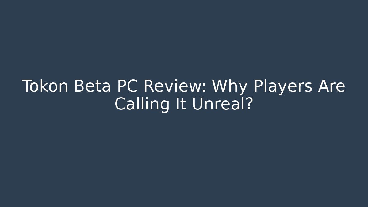 Tokon Beta PC Review: Why Players Are Calling It Unreal?