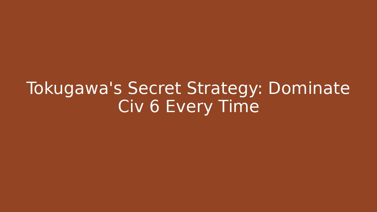 Tokugawa's Secret Strategy: Dominate Civ 6 Every Time