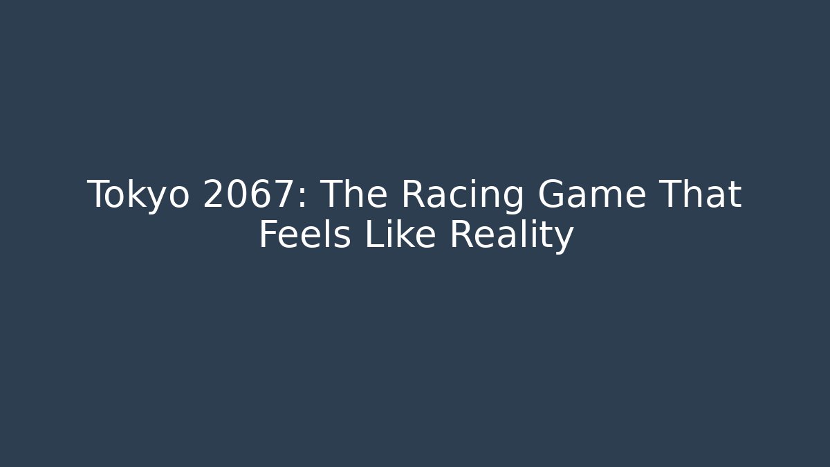 Tokyo 2067: The Racing Game That Feels Like Reality