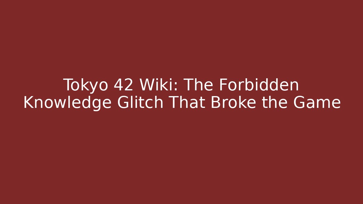 Tokyo 42 Wiki: The Forbidden Knowledge Glitch That Broke the Game - Critter Realm