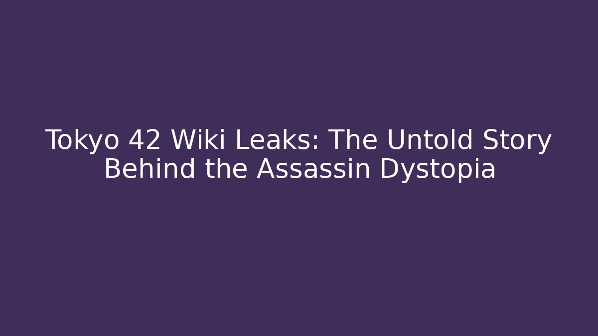 Tokyo 42 Wiki Leaks: The Untold Story Behind the Assassin Dystopia