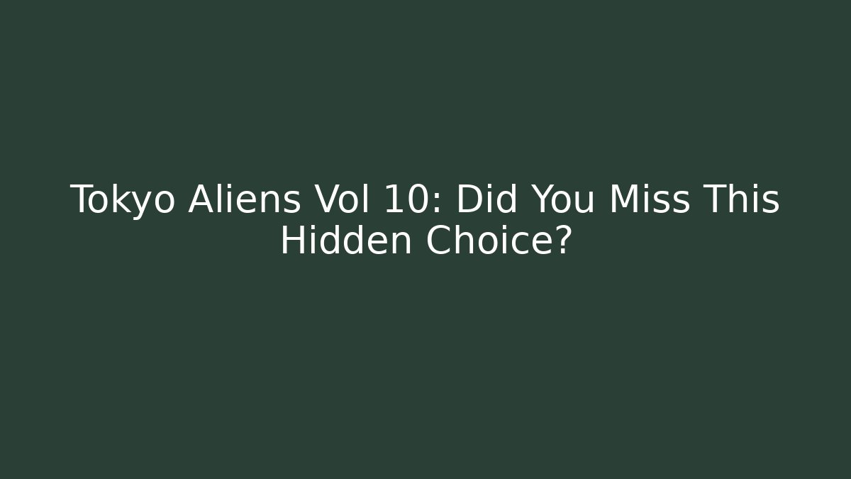Tokyo Aliens Vol 10: Did You Miss This Hidden Choice? - Critter Realm