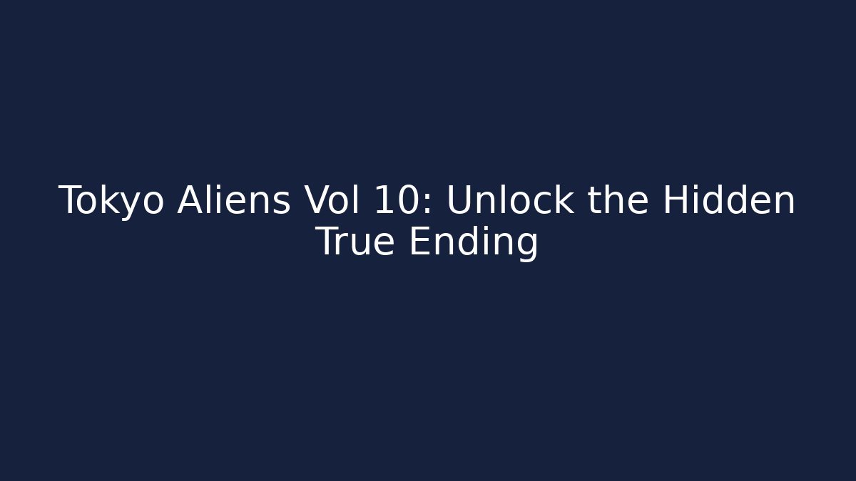 Tokyo Aliens Vol 10: Unlock the Hidden True Ending