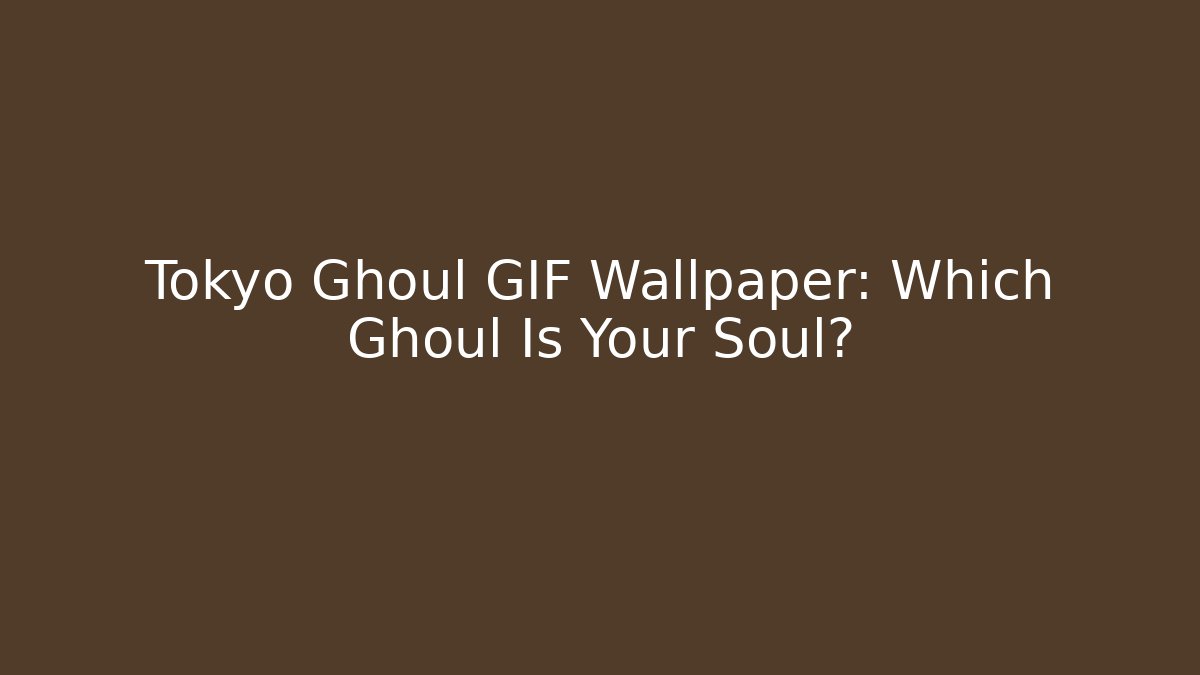 Tokyo Ghoul GIF Wallpaper: Which Ghoul Is Your Soul?