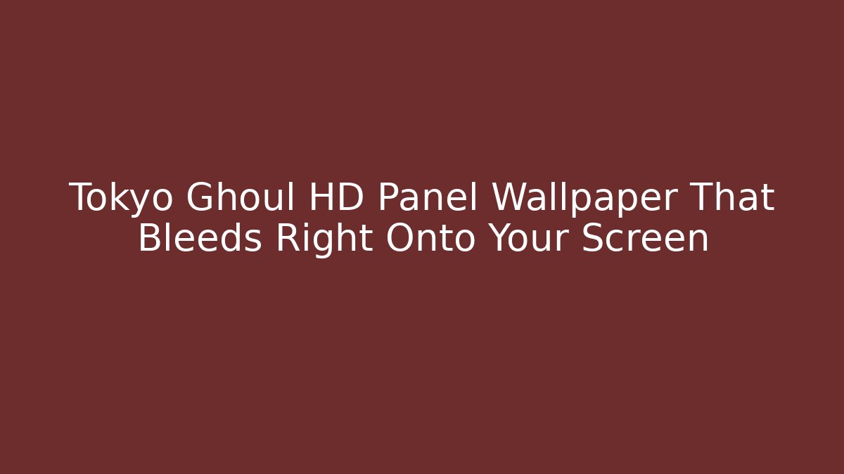 Tokyo Ghoul HD Panel Wallpaper That Bleeds Right Onto Your Screen