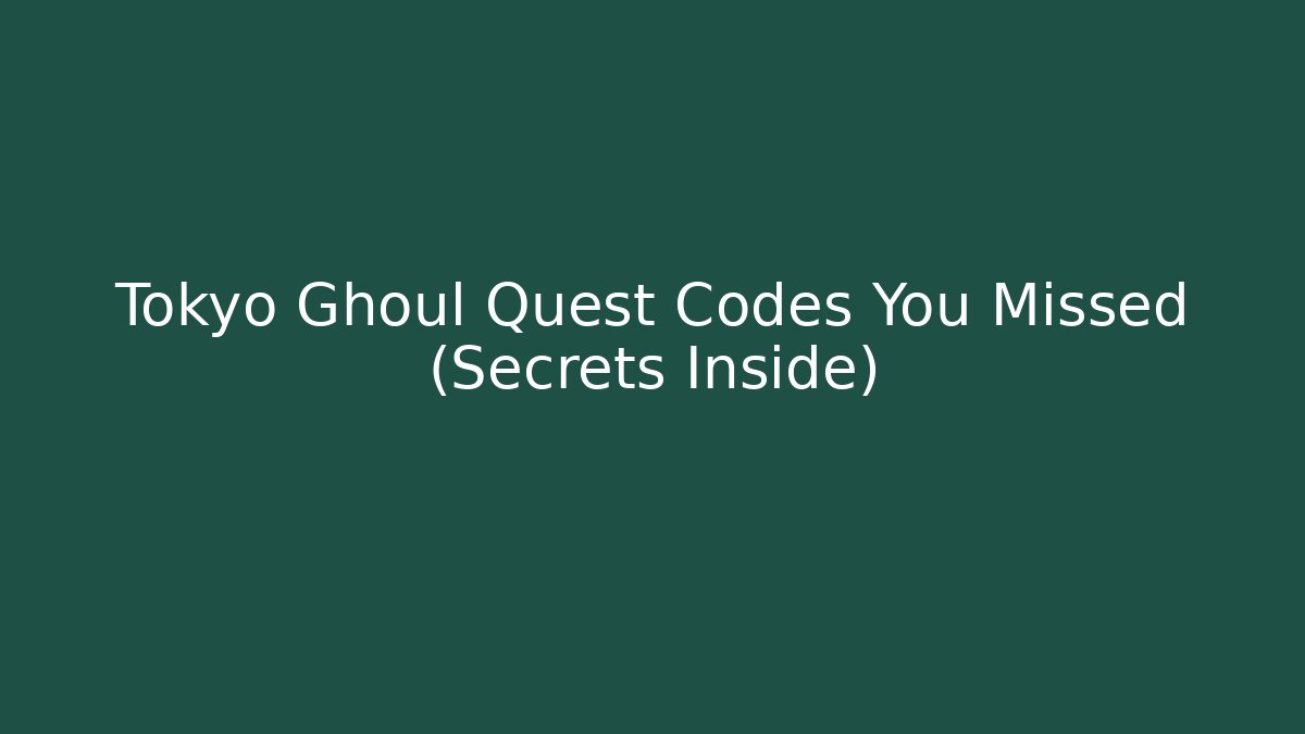 Tokyo Ghoul Quest Codes You Missed (Secrets Inside)