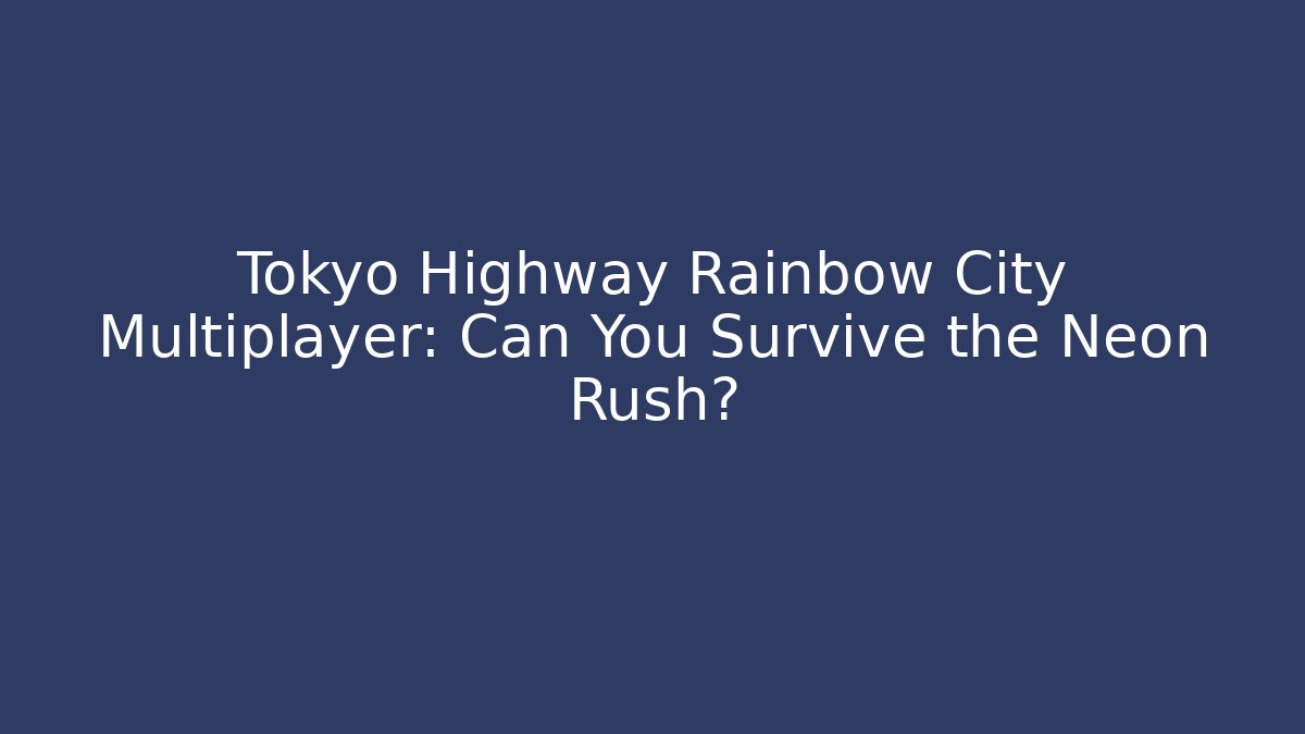 Tokyo Highway Rainbow City Multiplayer: Can You Survive the Neon Rush?