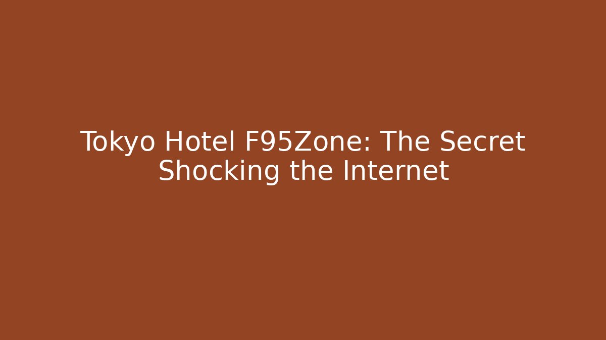 Tokyo Hotel F95Zone: The Secret Shocking the Internet