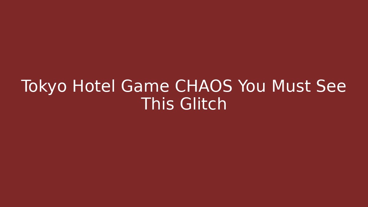 Tokyo Hotel Game CHAOS You Must See This Glitch