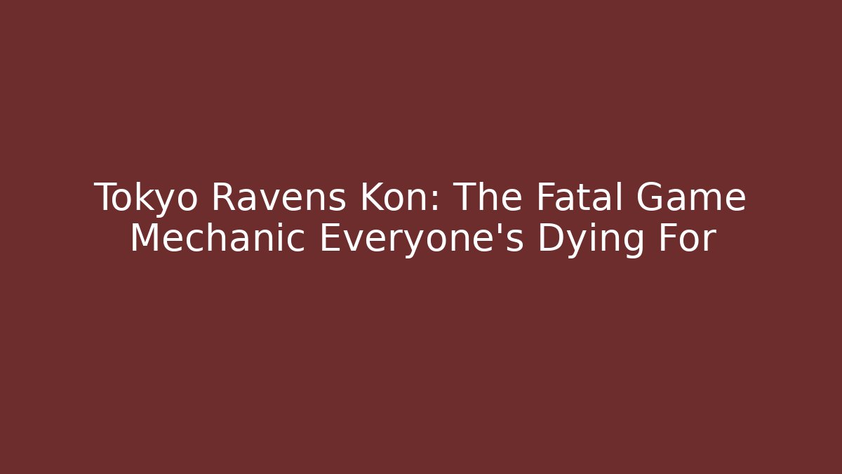 Tokyo Ravens Kon: The Fatal Game Mechanic Everyone's Dying For