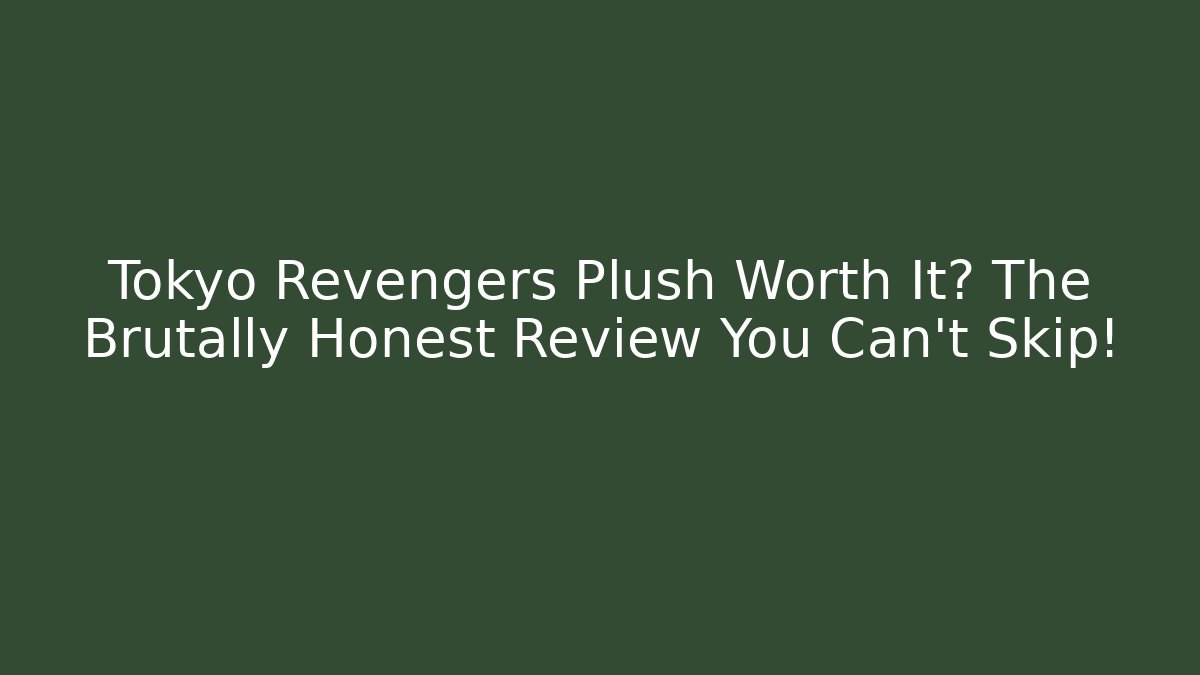 Tokyo Revengers Plush Worth It? The Brutally Honest Review You Can't Skip!
