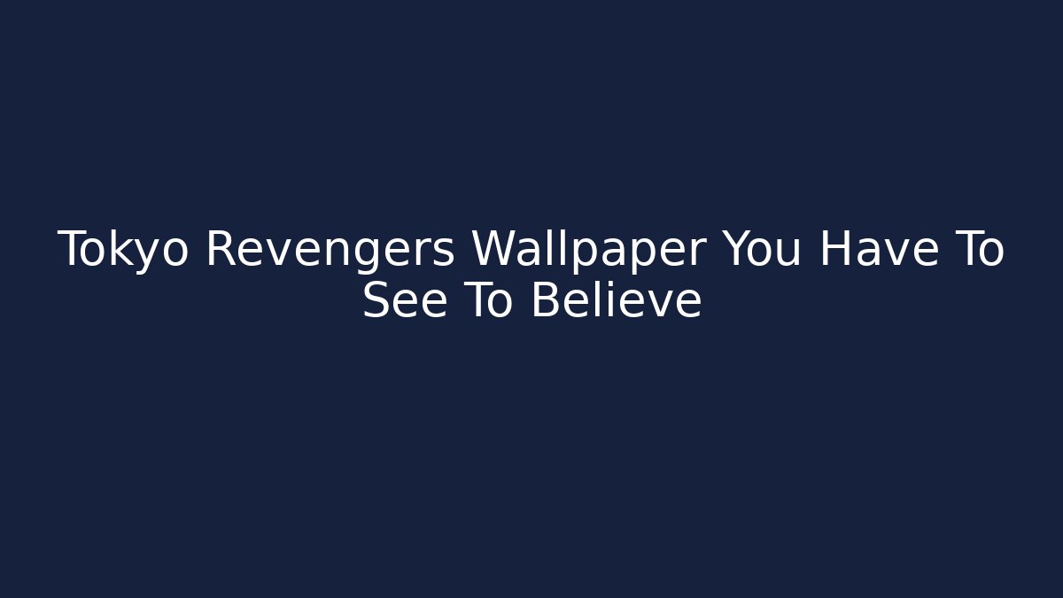 Tokyo Revengers Wallpaper You Have To See To Believe