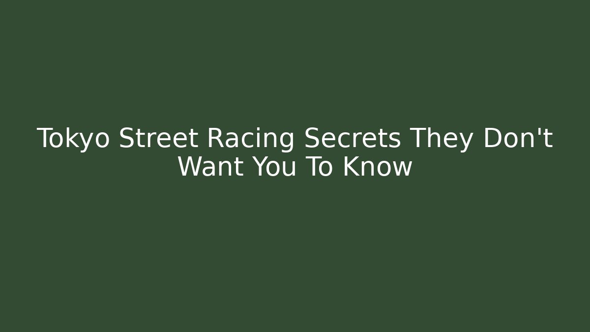 Tokyo Street Racing Secrets They Don't Want You To Know