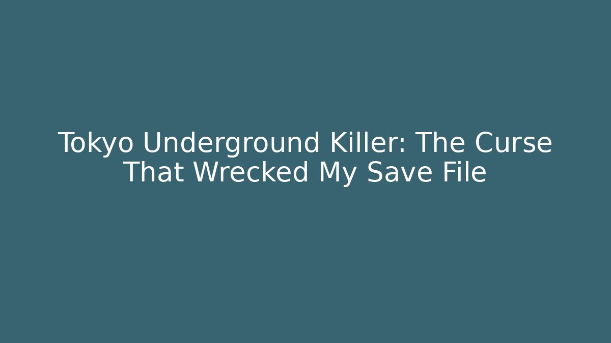 Tokyo Underground Killer: The Curse That Wrecked My Save File