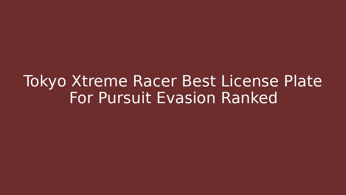 Tokyo Xtreme Racer Best License Plate For Pursuit Evasion Ranked