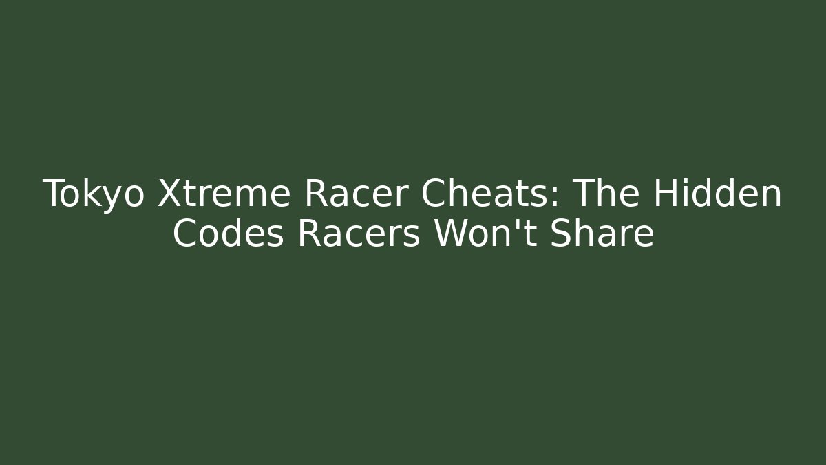 Tokyo Xtreme Racer Cheats: The Hidden Codes Racers Won't Share