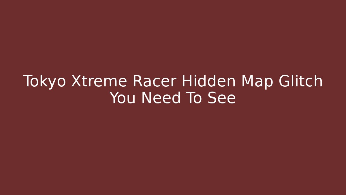 Tokyo Xtreme Racer Hidden Map Glitch You Need To See