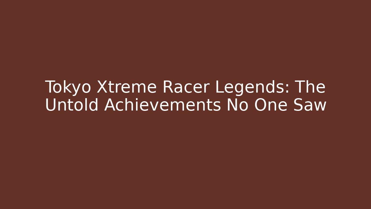 Tokyo Xtreme Racer Legends: The Untold Achievements No One Saw