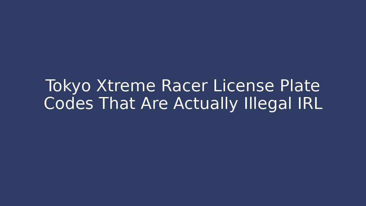 Tokyo Xtreme Racer License Plate Codes That Are Actually Illegal IRL - Critter Realm